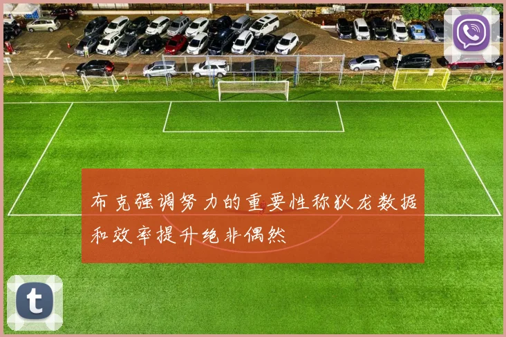 布克强调努力的重要性称狄龙数据和效率提升绝非偶然